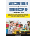 Montessori Toddler & Toddler Discipline: 2 Books in 1: The Complete Guide to Positive Parenting Mindset for Toddler Discipline that Helps Your Child G