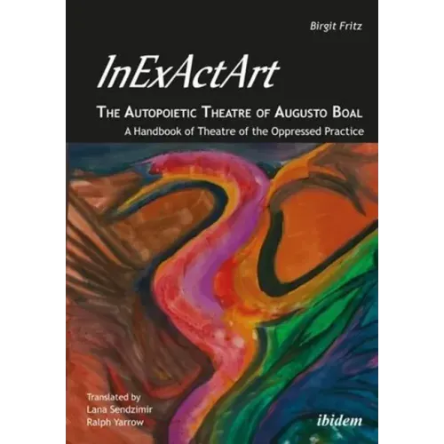Inexactart--The Autopoietic Theatre of Augusto Boal: A Handbook of Theatre of the Oppressed Practice