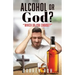 Alcohol or God?: "Which Do You Choose?"