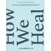 How We Heal: Uncover Your Power and Set Yourself Free
