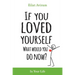 If You Loved Yourself, What Would You Do Now?: How to not hate yourself and feel better about yourself in your mind body and health, sex, money, food,