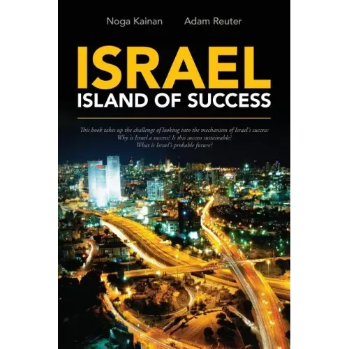 Israel - Island of Success: This book takes up the challenge of looking into the mechanism of Israel's success: Why is Israel a success? Is this s