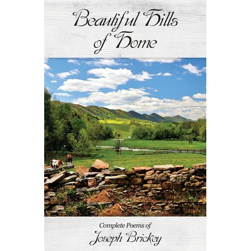 Beautiful Hills of Home: Complete Poems of Joseph Brickey