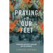 Praying with Our Feet: Pursuing Justice and Healing on the Streets