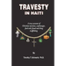 Travesty in Haiti: A true account of Christian missions, orphanages, fraud, food aid and drug trafficking