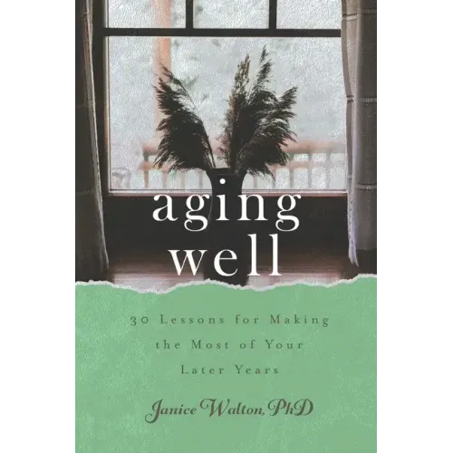 Aging Well: 30 Lessons for Making the Most of Your Later Years