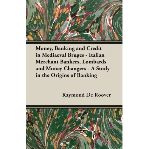 Money, Banking and Credit in Mediaeval Bruges - Italian Merchant Bankers, Lombards and Money Changers - A Study in the Origins of Banking