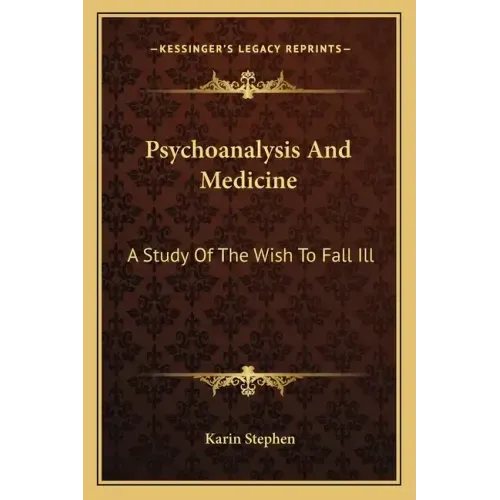 Psychoanalysis and Medicine: A Study of the Wish to Fall Ill