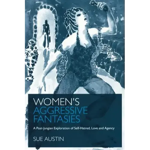Women's Aggressive Fantasies: A Post-Jungian Exploration of Self-Hatred, Love and Agency