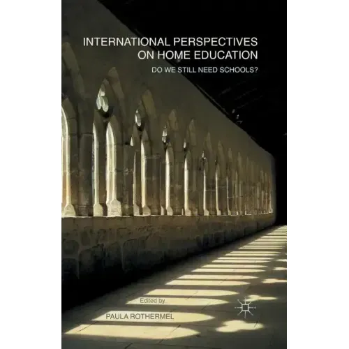 International Perspectives on Home Education: Do We Still Need Schools?