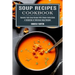 Soup Recipes Cookbook: Heavenly Tasty Soup Recipes With Simple Instructions (A Collection of Delicious Soup Recipes)