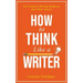 How to Think Like a Writer: For Creative Writing Students and Their Tutors