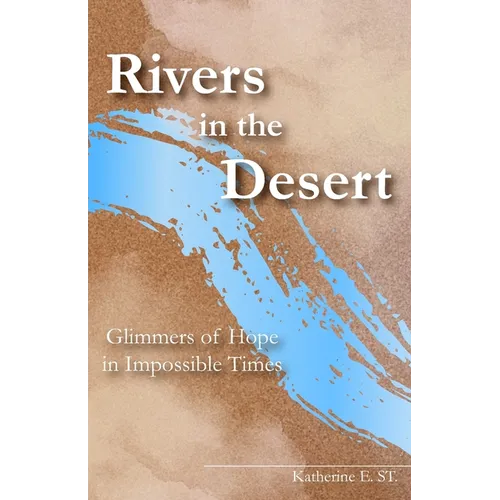 Rivers in the Desert: Glimmers of Hope in Impossible Times