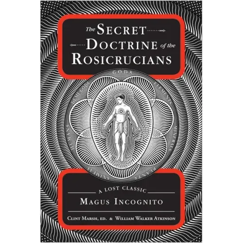 The Secret Doctrine of the Rosicrucians: A Lost Classic by Magus Incognito