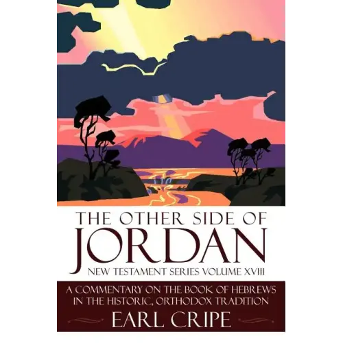 The Other Side of Jordan: A Commentary on the Book of Hebrews in the Historic, Orthodox Tradition: New Testament Series Volume XVIII