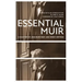 Essential Muir (Revised): A Selection of John Muir's Best (and Worst) Writings
