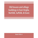 Old houses and village buildings in East Anglia, Norfolk, Suffolk, & Essex