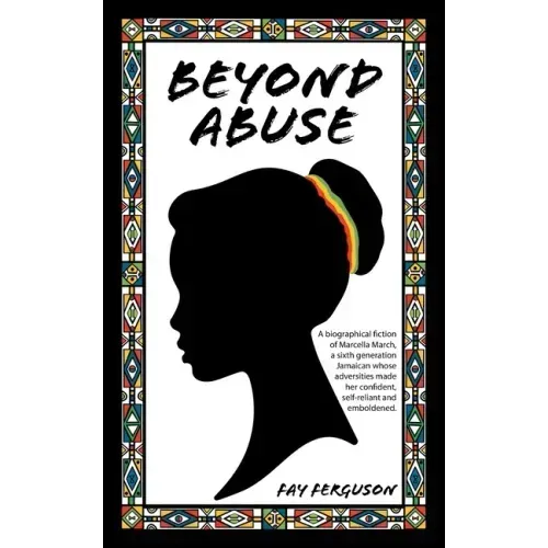 Beyond Abuse: A biographical fiction of Marcella March, a sixth generation Jamaican whose adversities made her confident, self-reliant and emboldened.