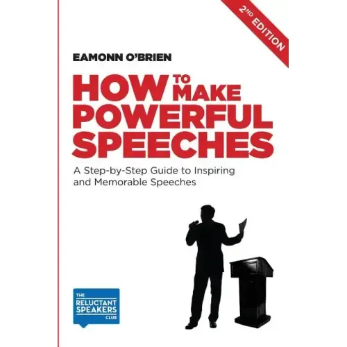 How to Make Powerful Speeches 2nd Edition: A Step-by-Step Guide to Inspiring and Memorable Speeches