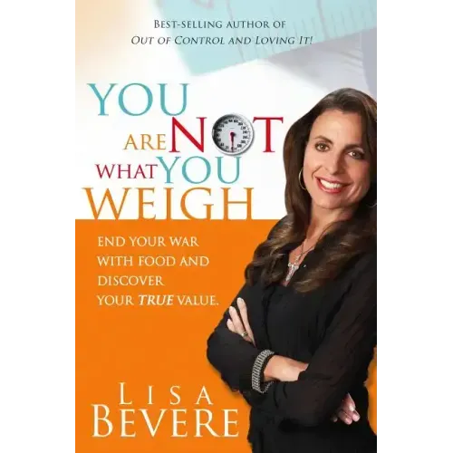 You Are Not What You Weigh: End Your War with Food and Discover Your True Value