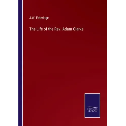 The Life of the Rev. Adam Clarke