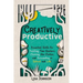 Creatively Productive: Essential Skills for Tackling Time Wasters, Clearing the Clutter and Succeeding in School and Life