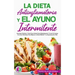 La Dieta Antiinflamatoria Y El Ayuno Intermitente: Una Guía Práctica Y Fácil Para Perder Peso Rápidamente Y Curar El Cuerpo Con Una Vida Sana Para Mej