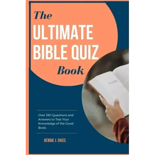 The Ultimate Bible Quiz Book: Over 350 Questions and Answers to Test Your Knowledge of the Good Book.