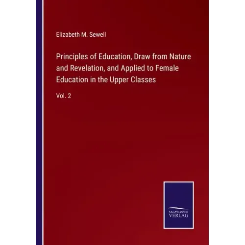Principles of Education, Draw from Nature and Revelation, and Applied to Female Education in the Upper Classes: Vol. 2