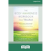 The Body Awareness Workbook for Trauma: Release Trauma from Your Body, Find Emotional Balance, and Connect with Your Inner Wisdom (16pt Large Print Ed