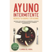 Ayuno Intermitente Respeta Tu Cuerpo Y Sus Ritmos: Aprende Cómo Reactivar Tu Metabolismo, Aumentar Tu Energía, Vivir Saludablemente Y Adelgazar Defini