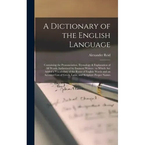 A Dictionary of the English Language [microform]: Containing the Pronunciation, Etymology & Explanation of All Words Authorized by Eminent Writers: to