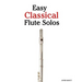 Easy Classical Flute Solos: Featuring Music of Bach, Beethoven, Wagner, Handel and Other Composers