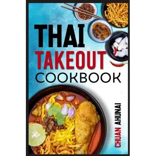 Thai Takeout Cookbook: Start Cooking Thai Food Recipes Inspired by Your Favorite Takeout (2022 Guide for Beginners)