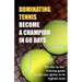 Dominating Tennis Become a Champion in 60 Days