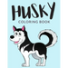 Husky Coloring Book: Husky Coloring Pages, Over 30 Pages to Color, Cute Siberian Husky Colouring Pages for Boys, Girls, and Kids of ages 4-8 and up -