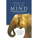 Taming the Elephant Mind: A Handbook on the Theory and Practice of Calm Abiding Meditation