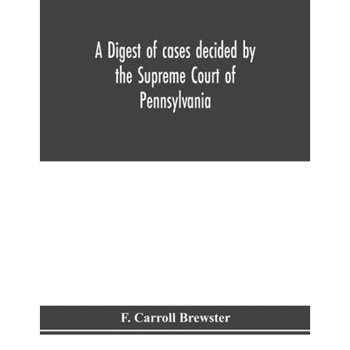 A digest of cases decided by the Supreme Court of Pennsylvania, as reported from 3d Wright to 5th P. F. Smith, inclusive [1861-1867] with table of tit