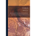 Gold: Its Occurrence and Extraction [microform]: Embracing the Geographical and Geological Distribution and the Mineralogica