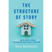 The Structure of Story: How to Write Great Stories by Focusing on What Really Matters