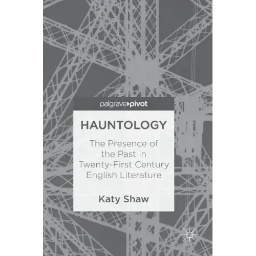 Hauntology: The Presence of the Past in Twenty-First Century English Literature