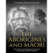 The Aborigines and Maori: The History of the Indigenous Peoples in Australia and New Zealand