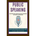Public Speaking: The Self Help Guide to Mastering Small Talk, Presentations and Influence in Communication (Boost Your Overall Networki