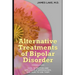Alternative Treatments of Bipolar Disorder: Safe, effective and affordable approaches and how to use them