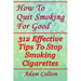 How To Quit Smoking For Good: 312 Effective Tips To Stop Smoking Cigarettes