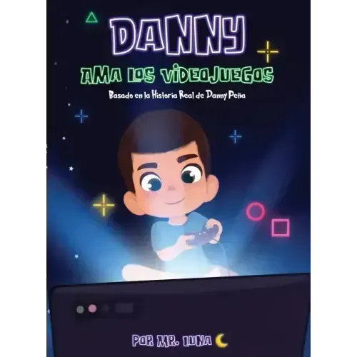 Danny Ama Los Videojuegos: Basado en la Historia Real de Danny Peña