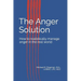 The Anger Solution: How to realistically manage Anger in the real world