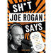Sh*t Joe Rogan Says: An Unauthorized Collection of Quotes and Common Sense from the Man Who Talks to Everybody