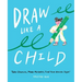 Draw Like a Child: Take Chances, Make Mistakes, Find Your Artistic Style!