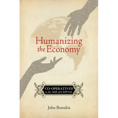 Humanizing the Economy: Co-Operatives in the Age of Capital
